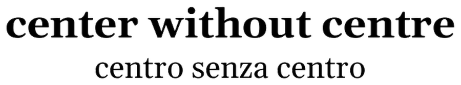 Center Without Centre — Centro Senza Centro
